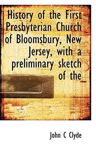 History of the First Presbyterian Church of Bloomsbury, New Jersey, with a Preli [Paperback]