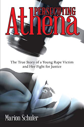 Persecuting Athena The True Story Of A Young Rape Victim And Her Fight For Just [Paperback]