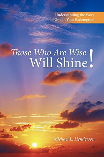 Those Who Are Wise Will Shine Understanding The Work Of God In Your Redemption [Paperback]