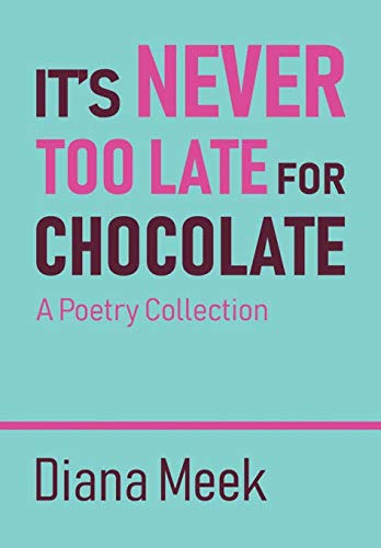 It's Never Too Late for Chocolate  A Poetry Collection [Hardcover]