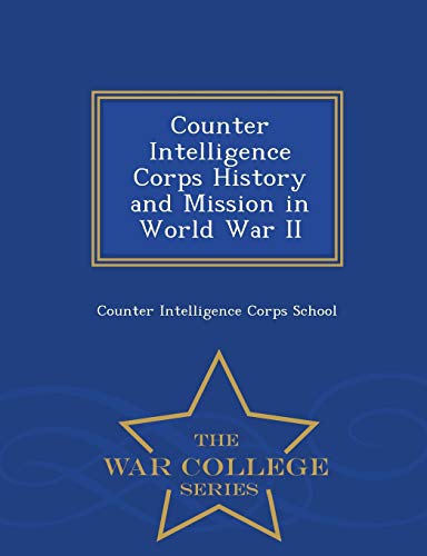 Counter Intelligence Corps History And Mission In World War Ii - War College Ser [Paperback]