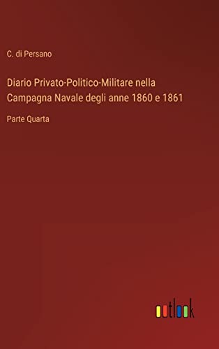 Diario Privato-Politico-Militare Nella Campagna Navale Degli Anne 1860 E 1861