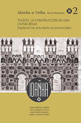 Toledo  La Construccin de una Civitas Regia Espejo de Las Arquitecturas Provi [Hardcover]