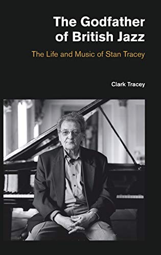 The Godfather of British Jazz The Life and Music of Stan Tracey [Hardcover]