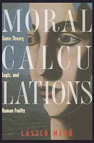Moral Calculations Game Theory, Logic, and Human Frailty [Paperback]