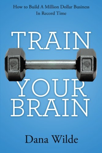 Train Your Brain How To Build A Million Dollar Business In Record Time [Paperback]