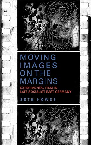 Moving Images on the Margins Experimental Film in Late Socialist East Germany [Hardcover]
