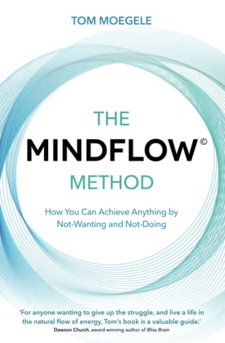 The MINDFLOW Method How You Can Achieve Anything by Not-Wanting and Not-Doing [Paperback]