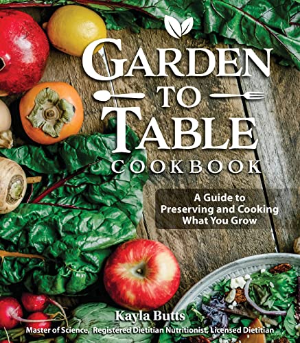 Garden to Table Cookbook A Guide to Preserving and Cooking What You Grow [Hardcover]