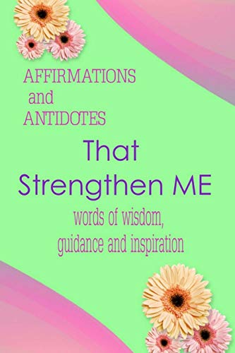Affirmations and Antidotes That Strengthen ME  Words of Wisdom, Guidance and In [Unknown]
