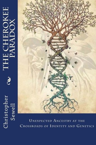 The Cherokee Paradox Unexpected Ancestry At The Crossroads Of Identity And Gene [Paperback]