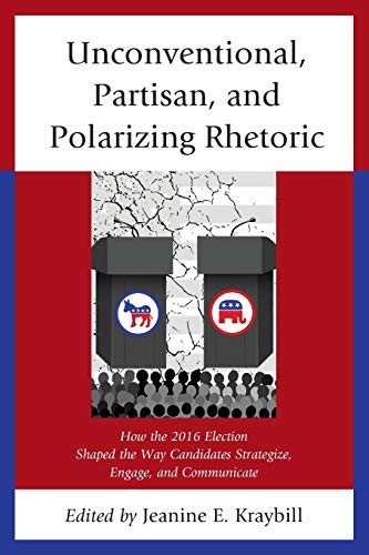 Unconventional, Partisan, and Polarizing Rhetoric How the 2016 Election Shaped  [Paperback]