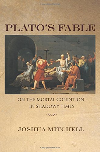 Plato's Fable On the Mortal Condition in Shadowy Times [Hardcover]