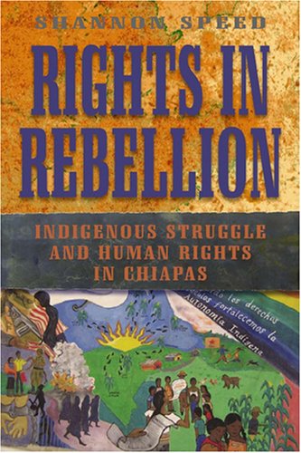 Rights in Rebellion Indigenous Struggle and Human Rights in Chiapas [Hardcover]