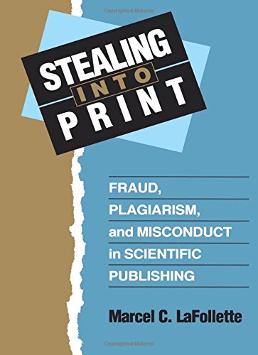 Stealing Into Print Fraud, Plagiarism, and Misconduct in Scientific Publishing [Paperback]