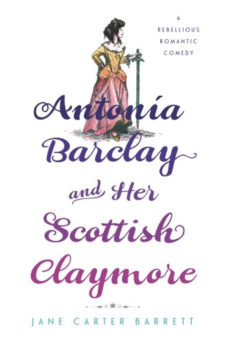 Antonia Barclay And Her Scottish Claymore A Rebellious Romantic Comedy [Paperback]