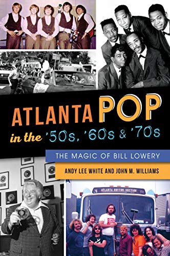 Atlanta Pop in the '50s, '60s and '70s The Magic of Bill Lowery [Paperback]