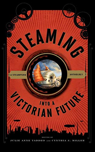 Steaming into a Victorian Future A Steampunk Anthology [Hardcover]