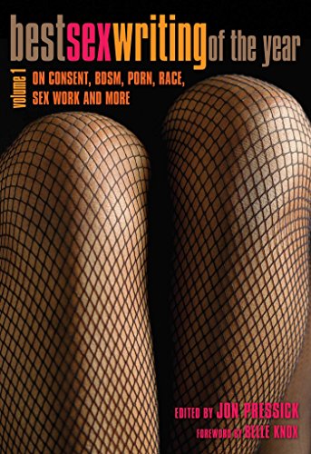 Best Sex Writing of the Year, Volume 1 On Consent, BDSM, Porn, Race, Sex Work a [Paperback]