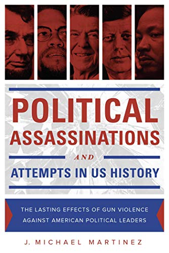 Political Assassinations and Attempts in US History The Lasting Effects of Gun  [Hardcover]