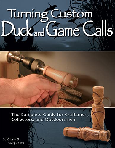 Turning Custom Duck and Game Calls The Complete Guide for Craftsmen, Collectors [Paperback]