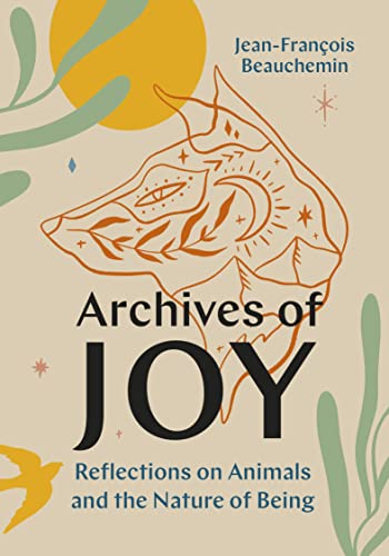 Archives of Joy Reflections on Animals and the Nature of Being [Hardcover]
