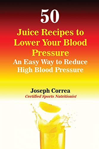 50 Juice Recipes To Lower Your Blood Pressure An Easy Way To Reduce High Blood  [Paperback]