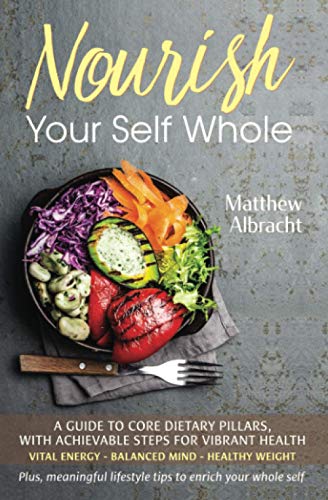 Nourish Your Self Whole  A Guide to Core Dietary Pillars, with Achievable Steps [Paperback]