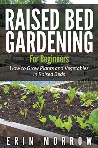 Raised Bed Gardening For Beginners How To Grow Plants And Vegetables In Raised  [Paperback]