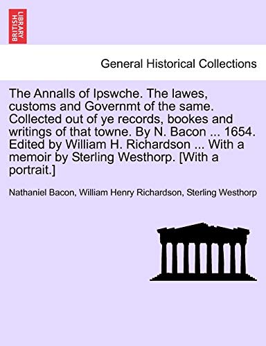 The Annalls Of Ipswche. The Lawes, Customs And Governmt Of The Same. Collected O [Paperback]