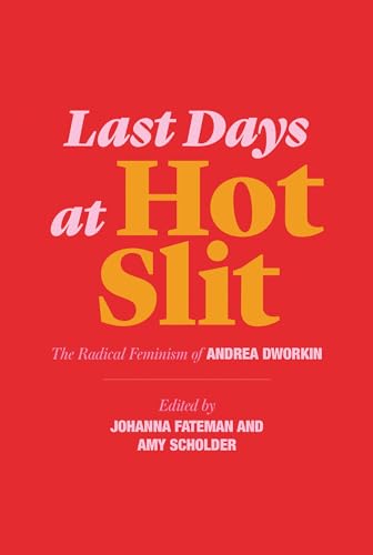 Last Days at Hot Slit The Radical Feminism of Andrea Dworkin [Paperback]