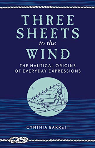 Three Sheets to the Wind The Nautical Origins of Everyday Expressions [Paperback]