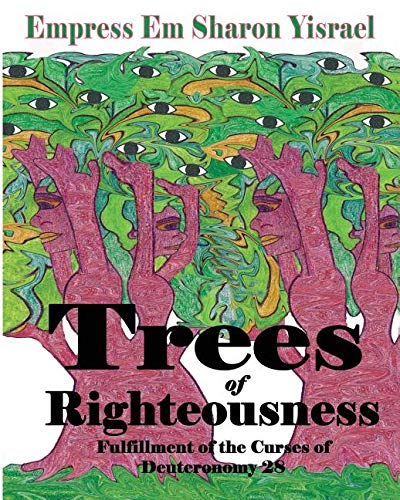 Trees of Righteousness  Fulfillment of the Curses of Deuteronomy. 28 [Paperback]