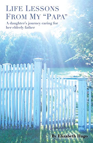 Life Lessons From My papa A Daughters Journey Caring For Her Elderly Father [Paperback]