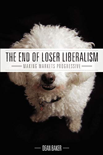 The End Of Loser Liberalism Making Markets Progressive [Paperback]