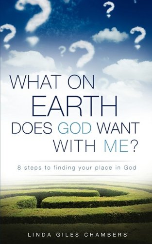 What on Earth Does God Want with Me  8 Steps to Finding Your Place in God [Paperback]