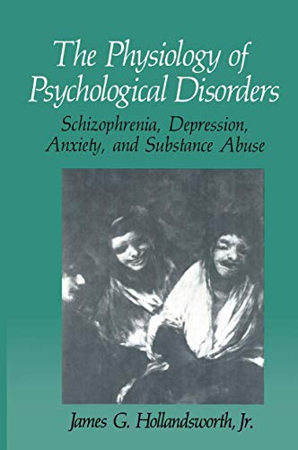 The Physiology of Psychological Disorders Schizophrenia, Depression, Anxiety, a [Paperback]