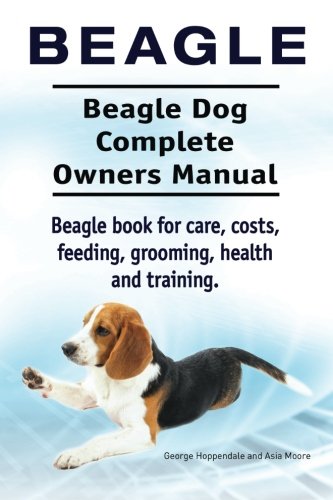 Beagle. Beagle Dog Complete Owners Manual. Beagle Book For Care, Costs, Feeding, [Paperback]