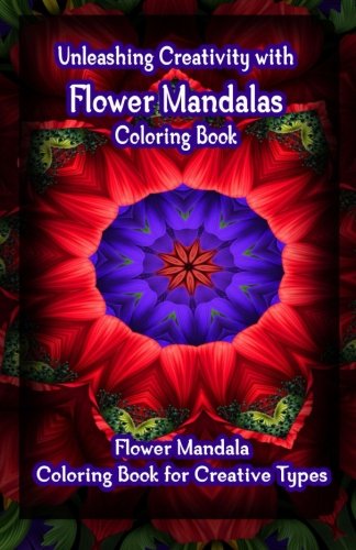 Unleashing Creativity With Flower Mandalas Coloring Book Flower Mandala Colorin [Paperback]