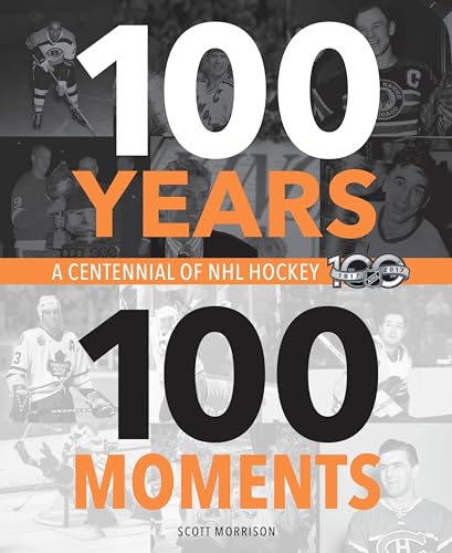 100 Years, 100 Moments A Centennial of NHL Hockey [Hardcover]