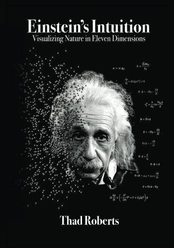 Einstein's Intuition Visualizing Nature In Eleven Dimensions [Paperback]