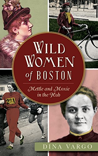 Wild Women of Boston  Mettle and Moxie in the Hub [Hardcover]