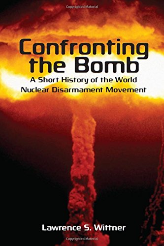 Confronting the Bomb A Short History of the World Nuclear Disarmament Movement [Paperback]