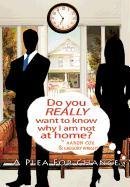 Do You Really Want to Know Why I Am Not at Home  A Plea for Change [Hardcover]
