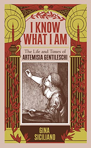 I Know What I Am The Life and Times of Artemisia Gentileschi [Hardcover]
