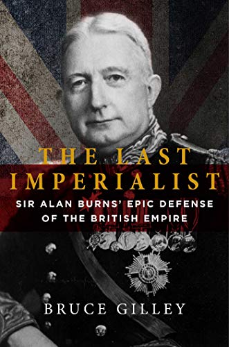 The Last Imperialist Sir Alan Burns&39 Epic Defense of the British Empire [Hardcover]
