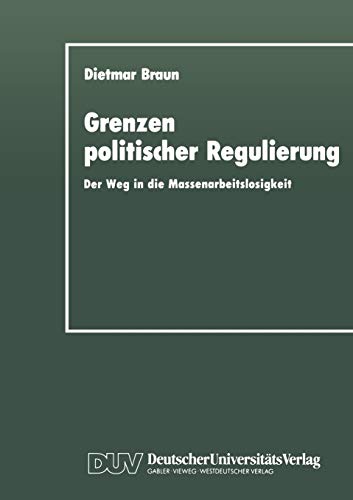 Grenzen politischer Regulierung Der Weg in die Massenarbeitslosigkeit am Beispi [Paperback]