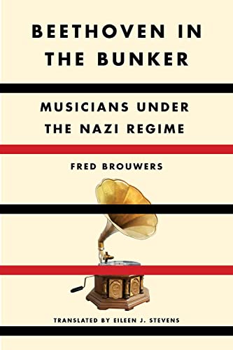 Beethoven in the Bunker Musicians Under the Nazi Regime [Hardcover]
