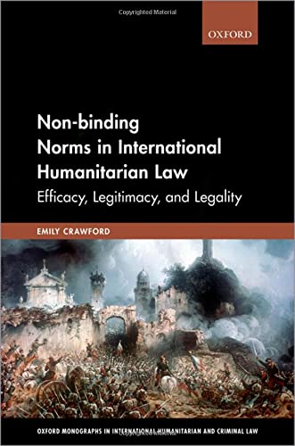 Non-Binding Norms in International Humanitarian Law Efficacy, Legitimacy, and L [Hardcover]