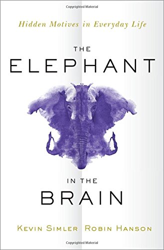 The Elephant in the Brain: Hidden Motives in Everyday Life [Hardcover]